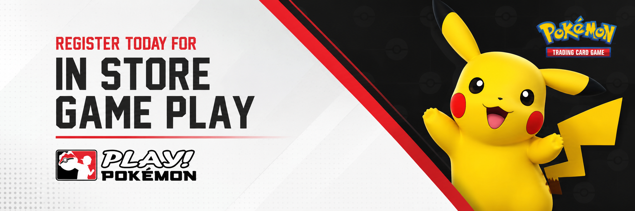 Promotional banner for the Play! Pokemon Pokémon trading card game, featuring Pikachu on a black and white background with text reading 'REGISTER TODAY FOR IN STORE GAME PLAY'.